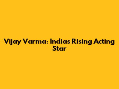 Vijay Varma: India's Rising Acting Star
