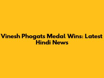 Vinesh Phogat's Medal Wins: Latest Hindi News
