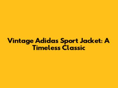 Vintage Adidas Sport Jacket: A Timeless Classic