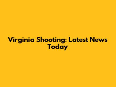 Virginia Shooting: Latest News Today