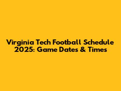 Virginia Tech Football Schedule 2025: Game Dates & Times