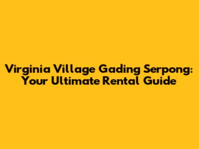 Virginia Village Gading Serpong: Your Ultimate Rental Guide
