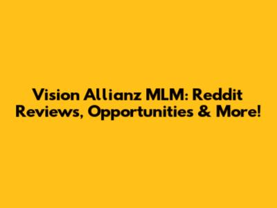 Vision Allianz MLM: Reddit Reviews, Opportunities & More!