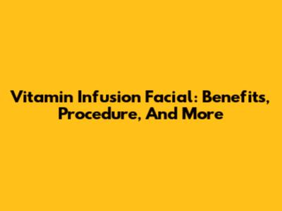 Vitamin Infusion Facial: Benefits, Procedure, And More