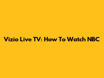 Vizio Live TV: How To Watch NBC
