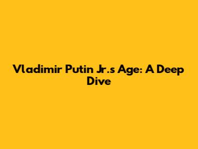 Vladimir Putin Jr.'s Age: A Deep Dive
