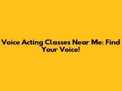 Voice Acting Classes Near Me: Find Your Voice!
