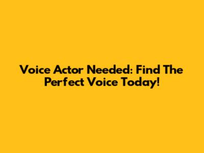 Voice Actor Needed: Find The Perfect Voice Today!