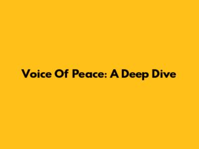 Voice Of Peace:  A Deep Dive