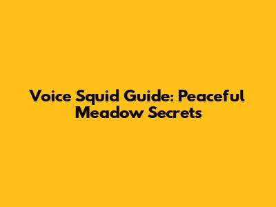 Voice Squid Guide: Peaceful Meadow Secrets