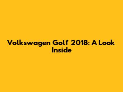 Volkswagen Golf 2018: A Look Inside