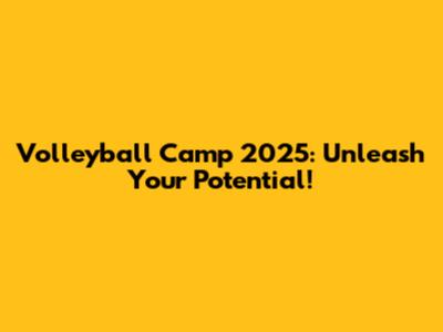 Volleyball Camp 2025: Unleash Your Potential!