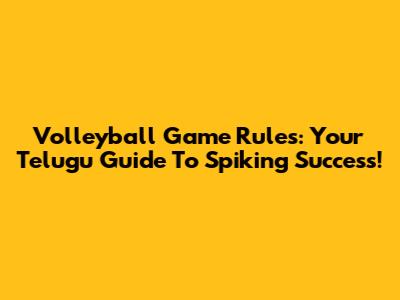 Volleyball Game Rules: Your Telugu Guide To Spiking Success!