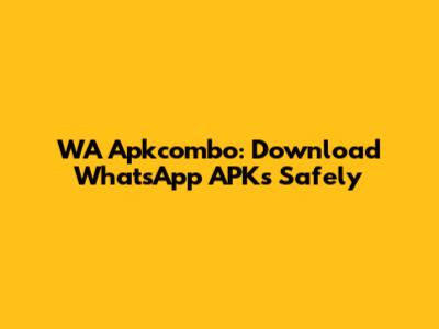 WA Apkcombo: Download WhatsApp APKs Safely