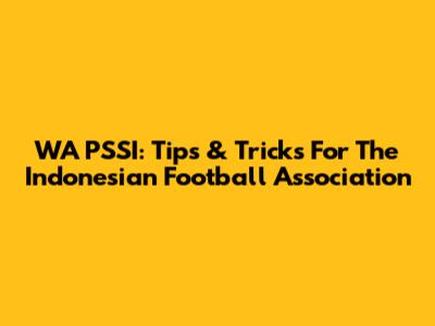 WA PSSI: Tips & Tricks For The Indonesian Football Association