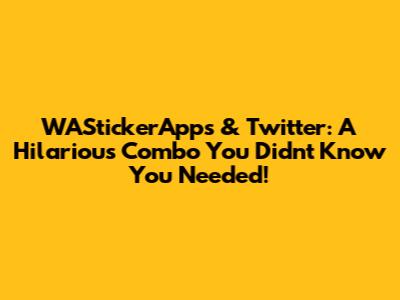 WAStickerApps & Twitter: A Hilarious Combo You Didn't Know You Needed!