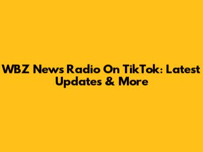 WBZ News Radio On TikTok: Latest Updates & More
