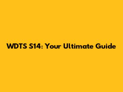 WDTS S14: Your Ultimate Guide