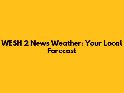 WESH 2 News Weather: Your Local Forecast