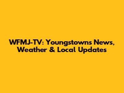 WFMJ-TV: Youngstown's News, Weather & Local Updates