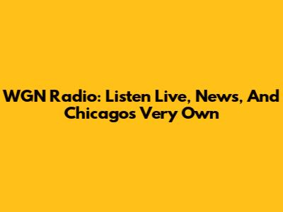WGN Radio: Listen Live, News, And Chicago's Very Own