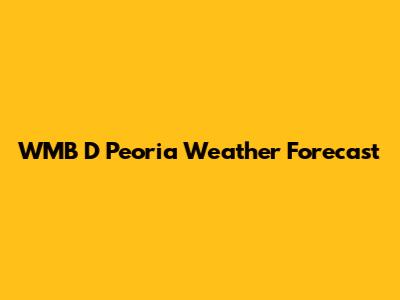 WMB D Peoria Weather Forecast