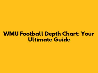 WMU Football Depth Chart: Your Ultimate Guide