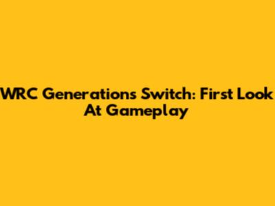 WRC Generations Switch: First Look At Gameplay