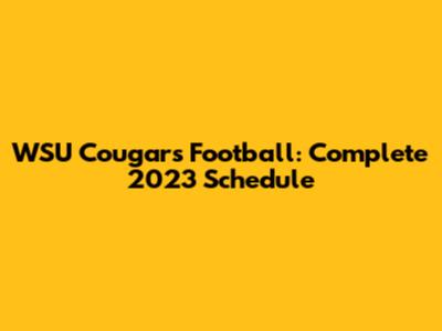 WSU Cougars Football: Complete 2023 Schedule