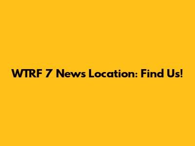 WTRF 7 News Location: Find Us!