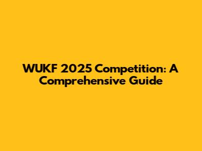 WUKF 2025 Competition: A Comprehensive Guide