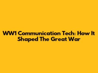 WW1 Communication Tech: How It Shaped The Great War