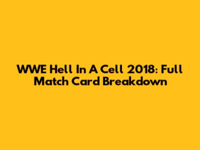 WWE Hell In A Cell 2018: Full Match Card Breakdown