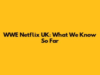 WWE Netflix UK: What We Know So Far