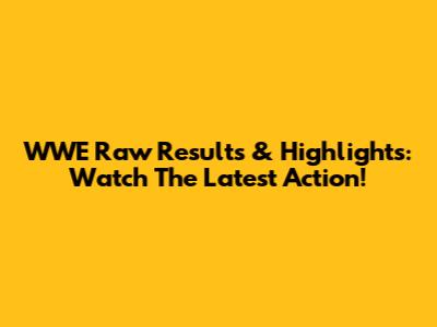 WWE Raw Results & Highlights: Watch The Latest Action!