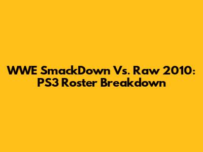 WWE SmackDown Vs. Raw 2010: PS3 Roster Breakdown