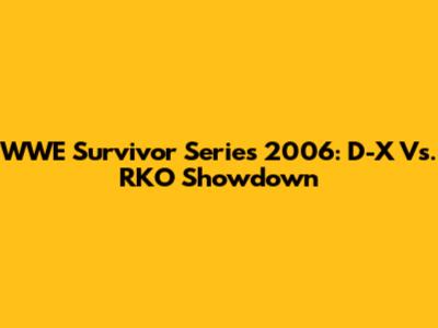 WWE Survivor Series 2006: D-X Vs. RKO Showdown
