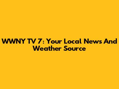 WWNY TV 7: Your Local News And Weather Source