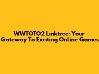 WWTOTO2 Linktree: Your Gateway To Exciting Online Games