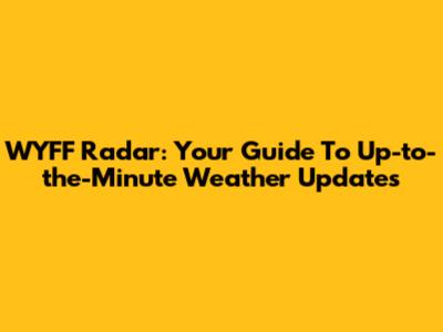 WYFF Radar: Your Guide To Up-to-the-Minute Weather Updates