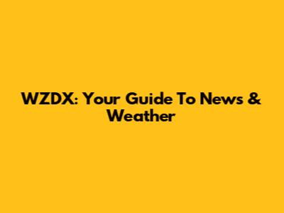 WZDX: Your Guide To News & Weather