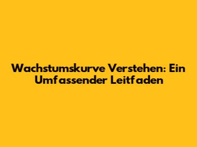 Wachstumskurve Verstehen: Ein Umfassender Leitfaden
