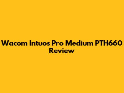 Wacom Intuos Pro Medium PTH660 Review