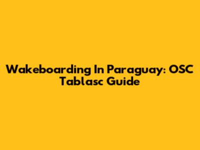 Wakeboarding In Paraguay: OSC Tablasc Guide