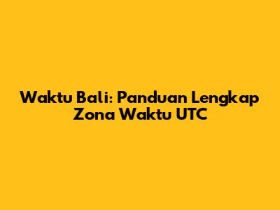 Waktu Bali: Panduan Lengkap Zona Waktu UTC