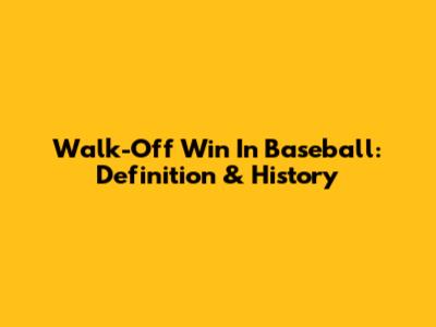 Walk-Off Win In Baseball: Definition & History
