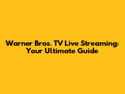 Warner Bros. TV Live Streaming: Your Ultimate Guide