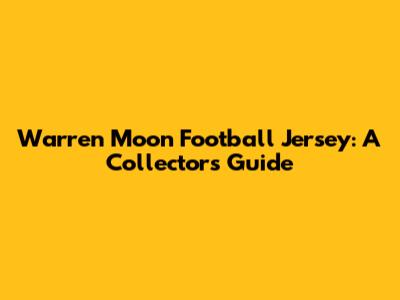 Warren Moon Football Jersey: A Collector's Guide