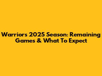 Warriors' 2025 Season: Remaining Games & What To Expect