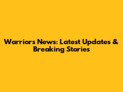 Warriors News: Latest Updates & Breaking Stories